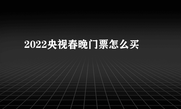 2022央视春晚门票怎么买