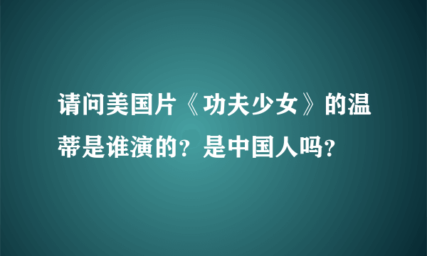 请问美国片《功夫少女》的温蒂是谁演的？是中国人吗？