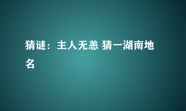 猜谜：主人无恙 猜一湖南地名