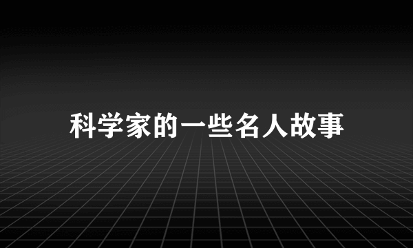 科学家的一些名人故事