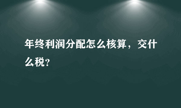 年终利润分配怎么核算，交什么税？