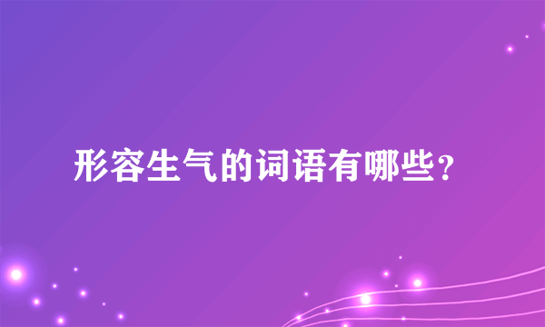 形容生气的词语有哪些？