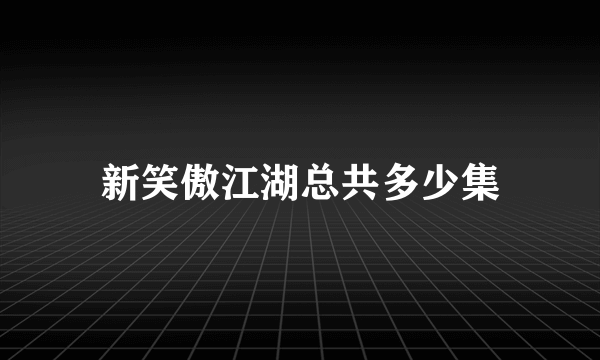 新笑傲江湖总共多少集