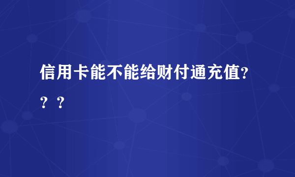 信用卡能不能给财付通充值？？？