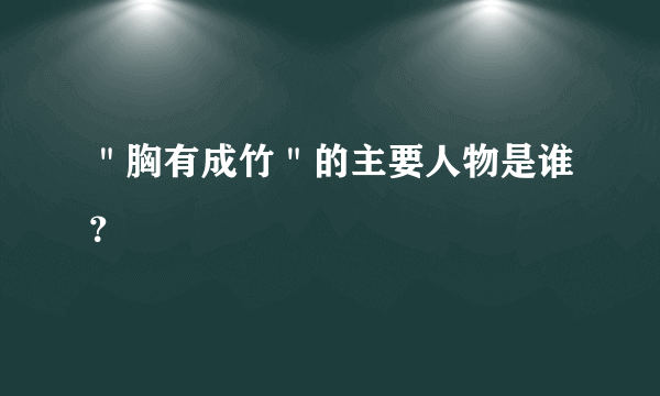 ＂胸有成竹＂的主要人物是谁？