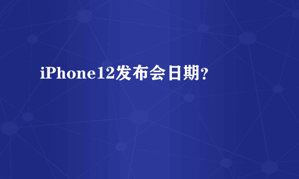 iPhone12发布会日期？