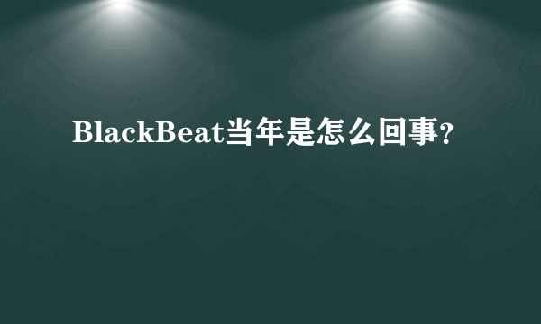 BlackBeat当年是怎么回事？