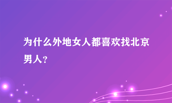 为什么外地女人都喜欢找北京男人？