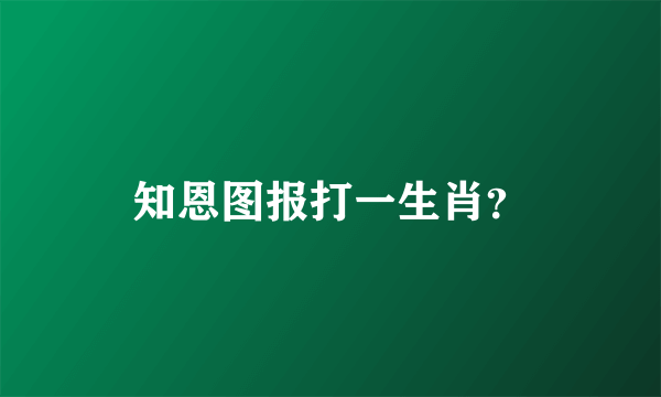 知恩图报打一生肖？