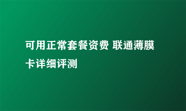 可用正常套餐资费 联通薄膜卡详细评测