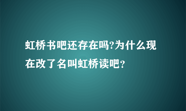 虹桥书吧还存在吗?为什么现在改了名叫虹桥读吧？