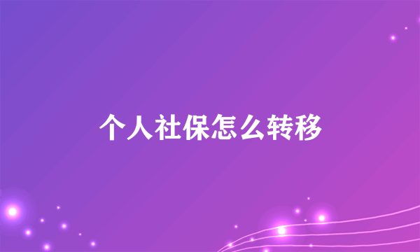 个人社保怎么转移