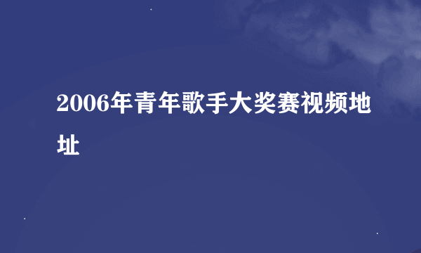 2006年青年歌手大奖赛视频地址