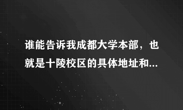 谁能告诉我成都大学本部，也就是十陵校区的具体地址和邮编？谢谢！