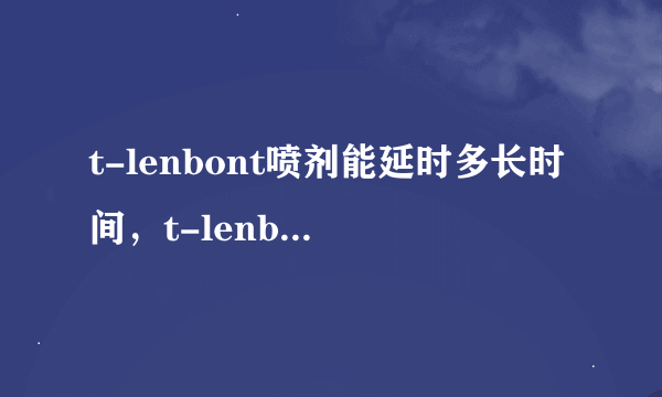 t-lenbont喷剂能延时多长时间，t-lenbont喷剂对身体有害吗？