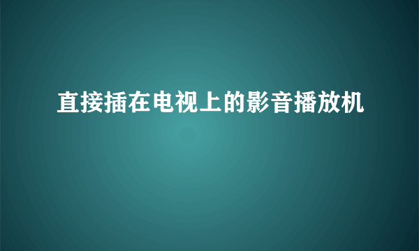 直接插在电视上的影音播放机