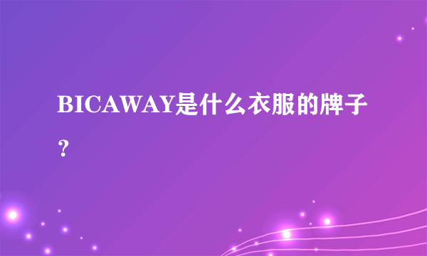 BICAWAY是什么衣服的牌子？