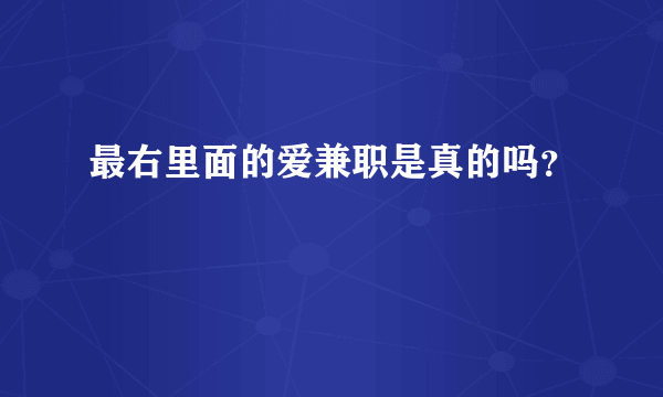 最右里面的爱兼职是真的吗？