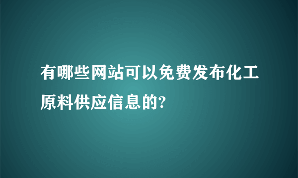 有哪些网站可以免费发布化工原料供应信息的?