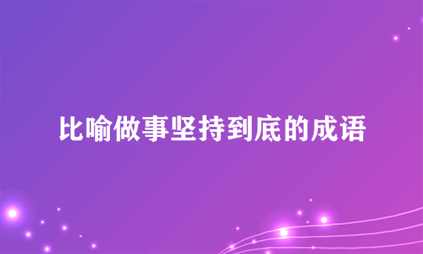 比喻做事坚持到底的成语