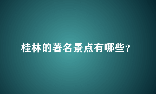 桂林的著名景点有哪些？