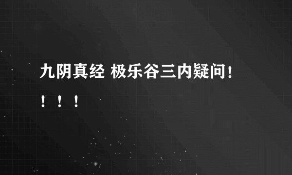 九阴真经 极乐谷三内疑问！！！！