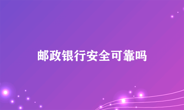 邮政银行安全可靠吗