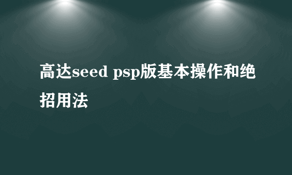 高达seed psp版基本操作和绝招用法