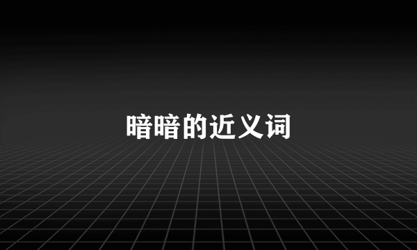 暗暗的近义词