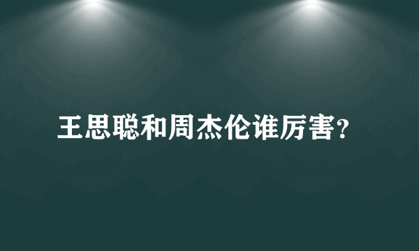 王思聪和周杰伦谁厉害？