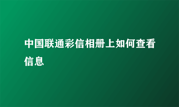 中国联通彩信相册上如何查看信息