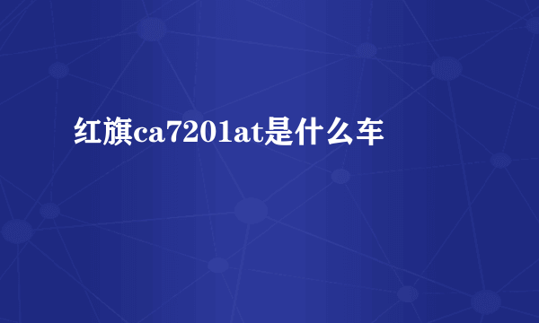 红旗ca7201at是什么车