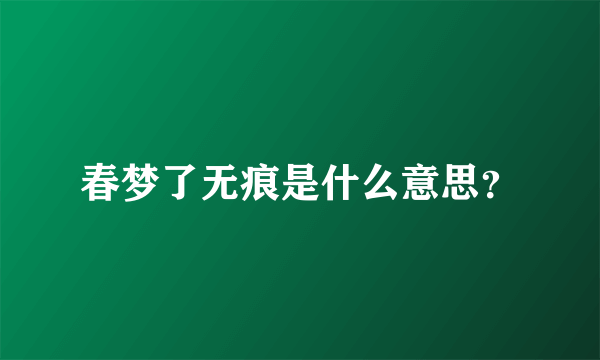 春梦了无痕是什么意思？