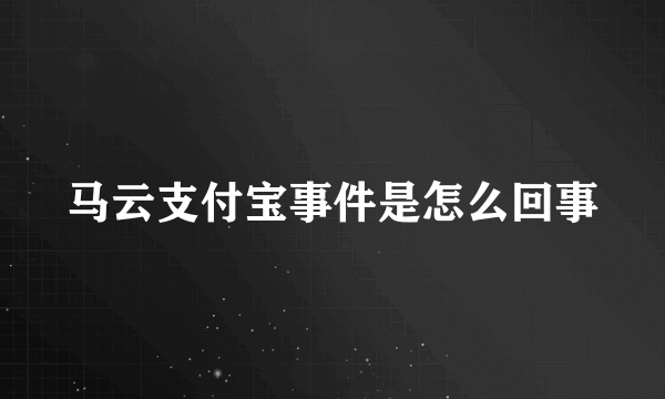 马云支付宝事件是怎么回事