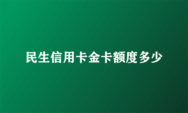 民生信用卡金卡额度多少