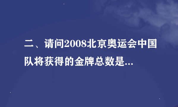 二、请问2008北京奥运会中国队将获得的金牌总数是多少？（100分）