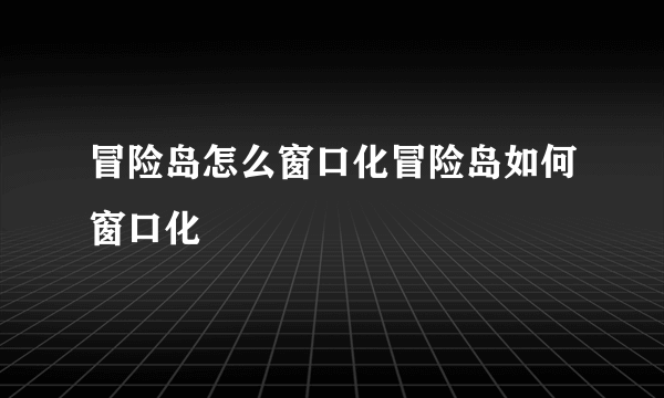 冒险岛怎么窗口化冒险岛如何窗口化