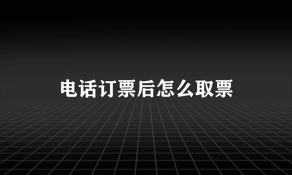 电话订票后怎么取票