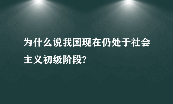 为什么说我国现在仍处于社会主义初级阶段?