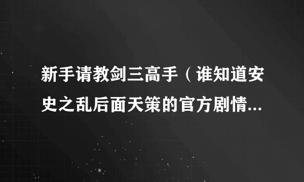 新手请教剑三高手（谁知道安史之乱后面天策的官方剧情怎样？）