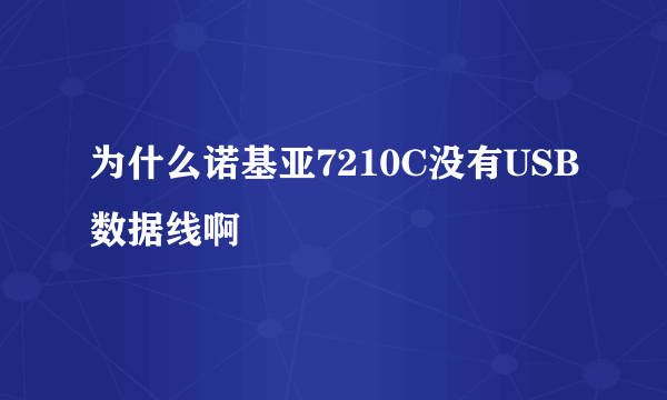 为什么诺基亚7210C没有USB数据线啊