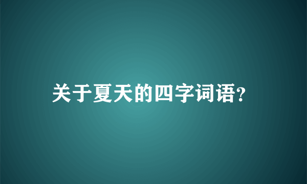 关于夏天的四字词语？