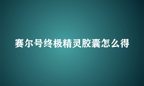 赛尔号终极精灵胶囊怎么得