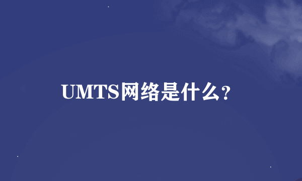 UMTS网络是什么？