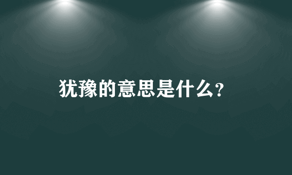 犹豫的意思是什么？