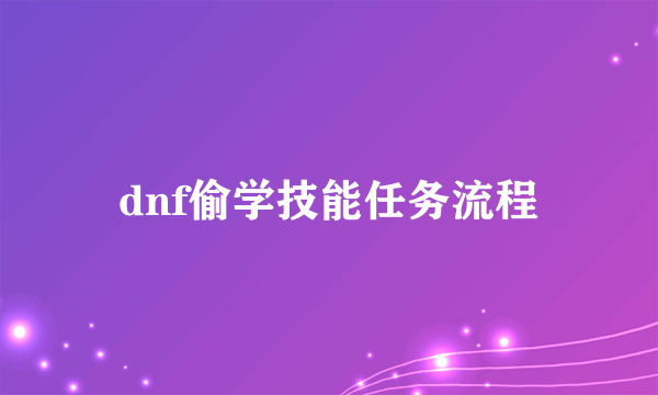 dnf偷学技能任务流程