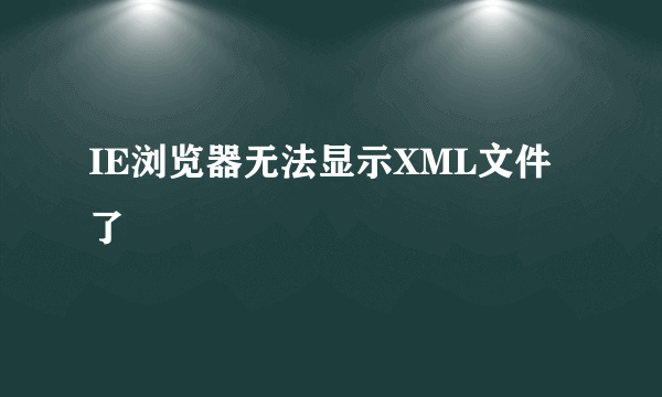 IE浏览器无法显示XML文件了