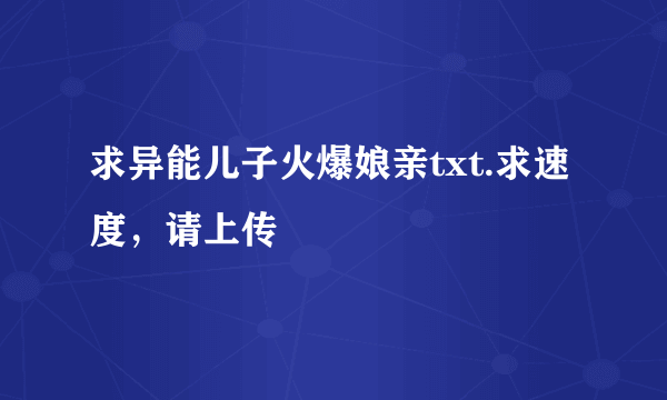 求异能儿子火爆娘亲txt.求速度，请上传