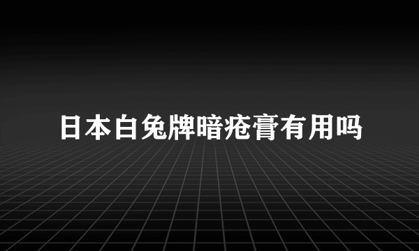 日本白兔牌暗疮膏有用吗