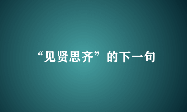 “见贤思齐”的下一句